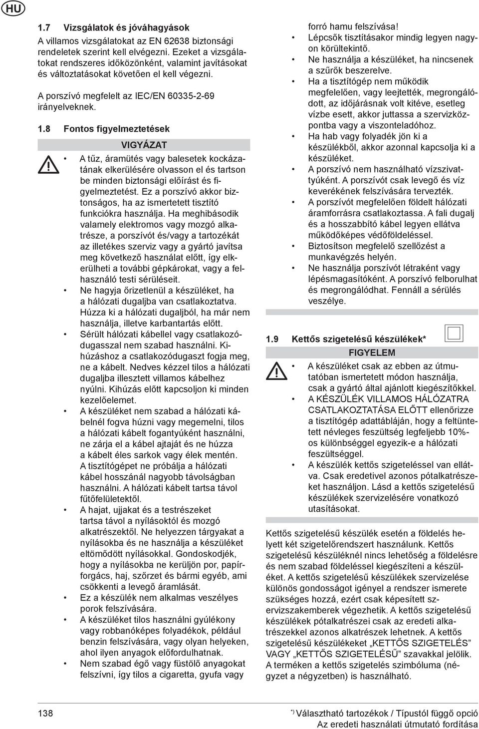 8 Fontos figyelmeztetések VIGYÁZAT A tűz, áramütés vagy balesetek kockázatának elkerülésére olvasson el és tartson be minden biztonsági előírást és figyelmeztetést.