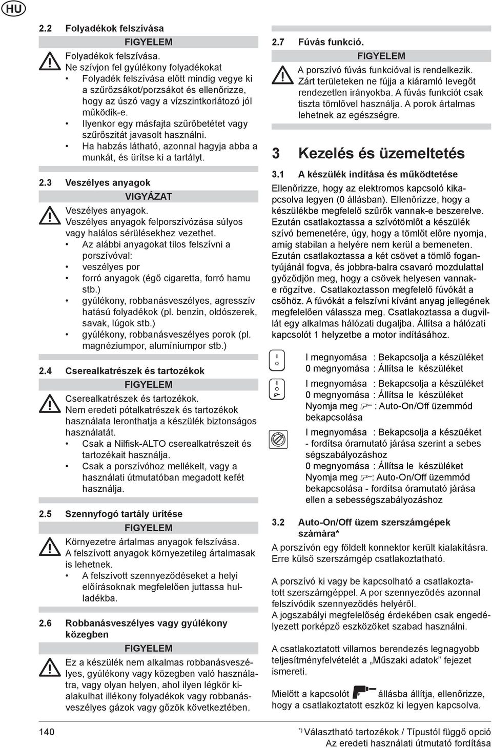 Ilyenkor egy másfajta szűrőbetétet vagy szűrőszitát javasolt használni. Ha habzás látható, azonnal hagyja abba a munkát, és ürítse ki a tartályt. 2. Veszélyes anyagok VIGYÁZAT Veszélyes anyagok.