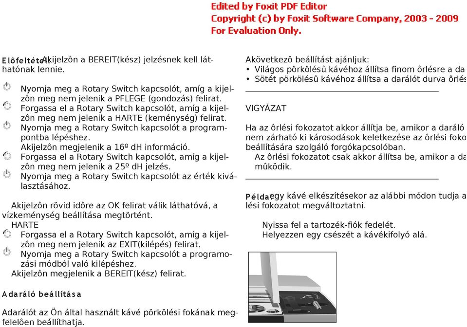 Akijelzôn megjelenik a 16º dh információ. Forgassa el a Rotary Switch kapcsolót, amíg a kijelzôn meg nem jelenik a 25º dh jelzés. Nyomja meg a Rotary Switch kapcsolót az érték kiválasztásához.