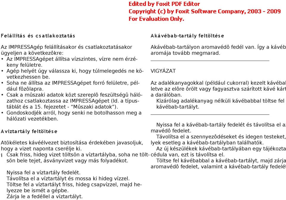 Csak a mûszaki adatok közt szereplô feszültségû hálózathoz csatlakoztassa az IMPRESSAgépet (ld. a típustáblát és a 15. fejezetet - Mûszaki adatok ).