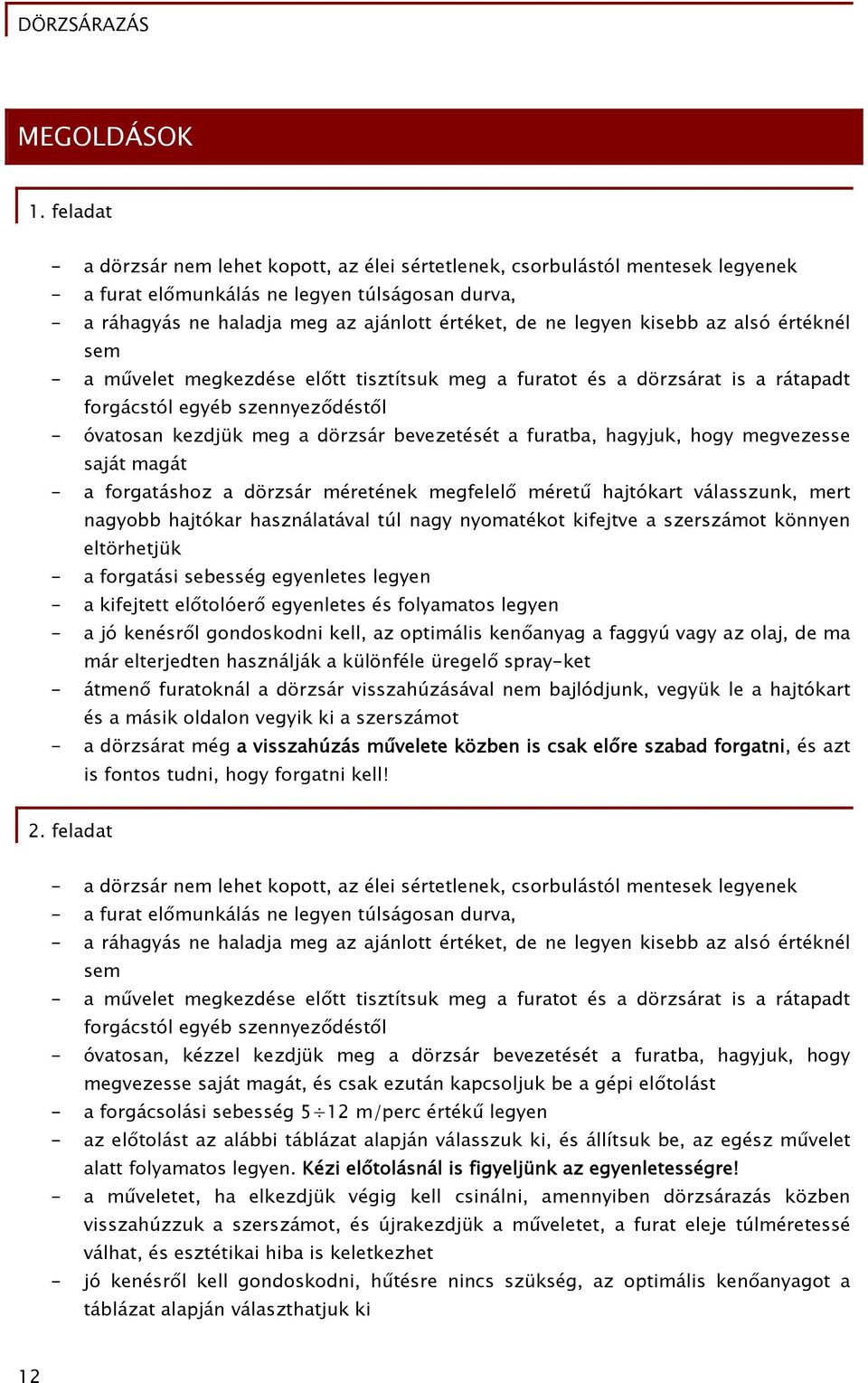 legyen kisebb az alsó értéknél sem - a művelet megkezdése előtt tisztítsuk meg a furatot és a dörzsárat is a rátapadt forgácstól egyéb szennyeződéstől - óvatosan kezdjük meg a dörzsár bevezetését a