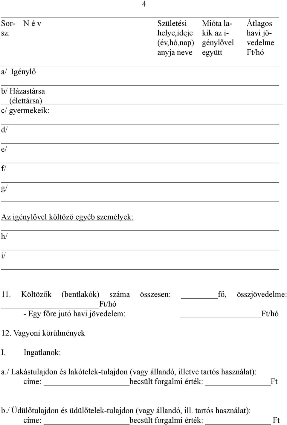 igénylővel költöző egyéb személyek: h/ i/ 11. Költözők (bentlakók) száma összesen: fő, összjövedelme: Ft/hó - Egy főre jutó havi jövedelem: Ft/hó 12.