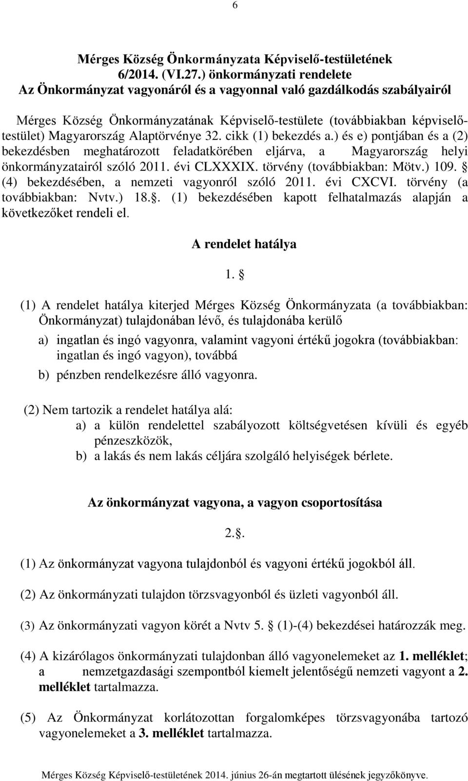 Alaptörvénye 32. cikk (1) bekezdés a.) és e) pontjában és a (2) bekezdésben meghatározott feladatkörében eljárva, a Magyarország helyi önkormányzatairól szóló 2011. évi CLXXXIX.