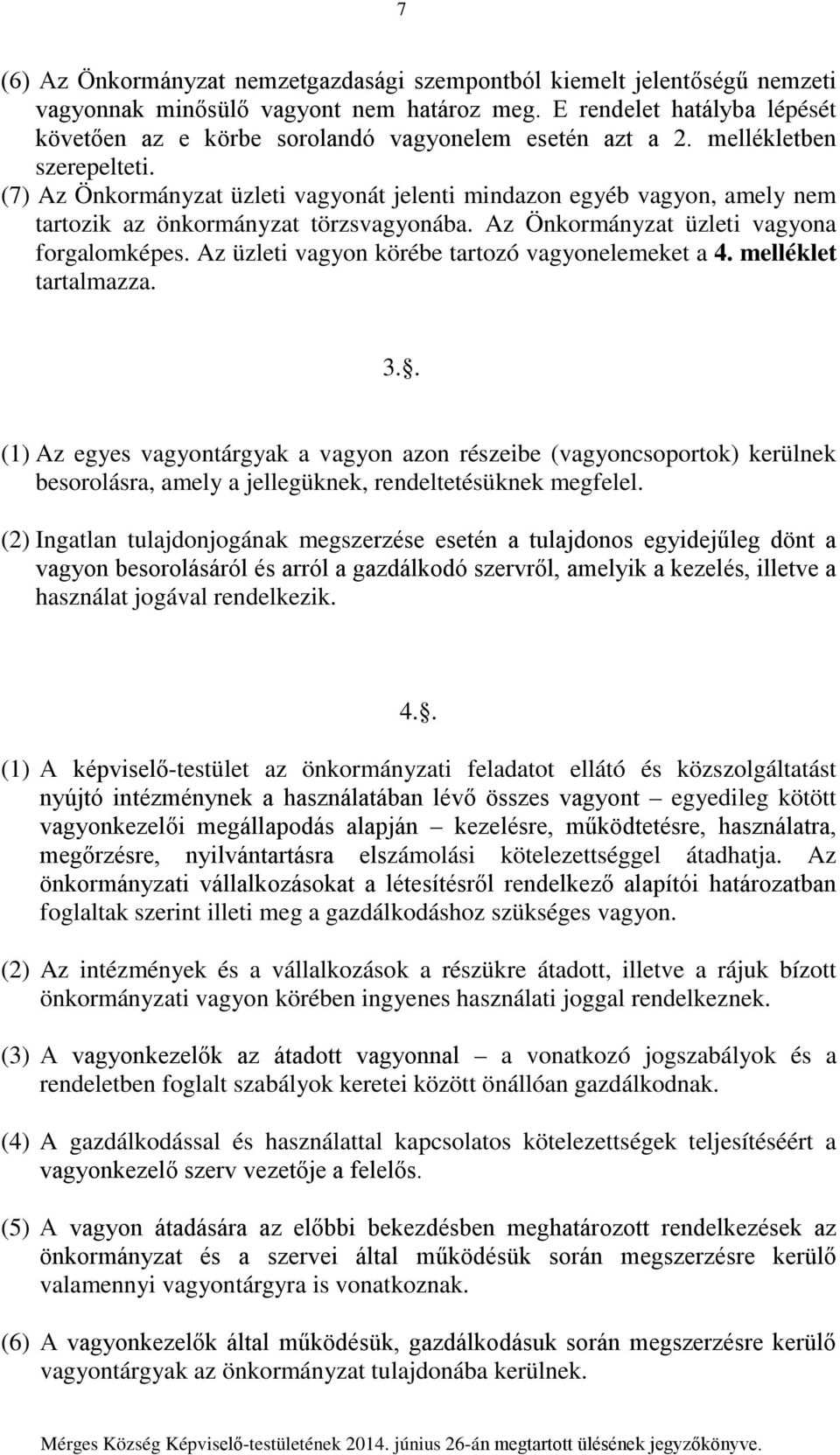 (7) Az Önkormányzat üzleti vagyonát jelenti mindazon egyéb vagyon, amely nem tartozik az önkormányzat törzsvagyonába. Az Önkormányzat üzleti vagyona forgalomképes.