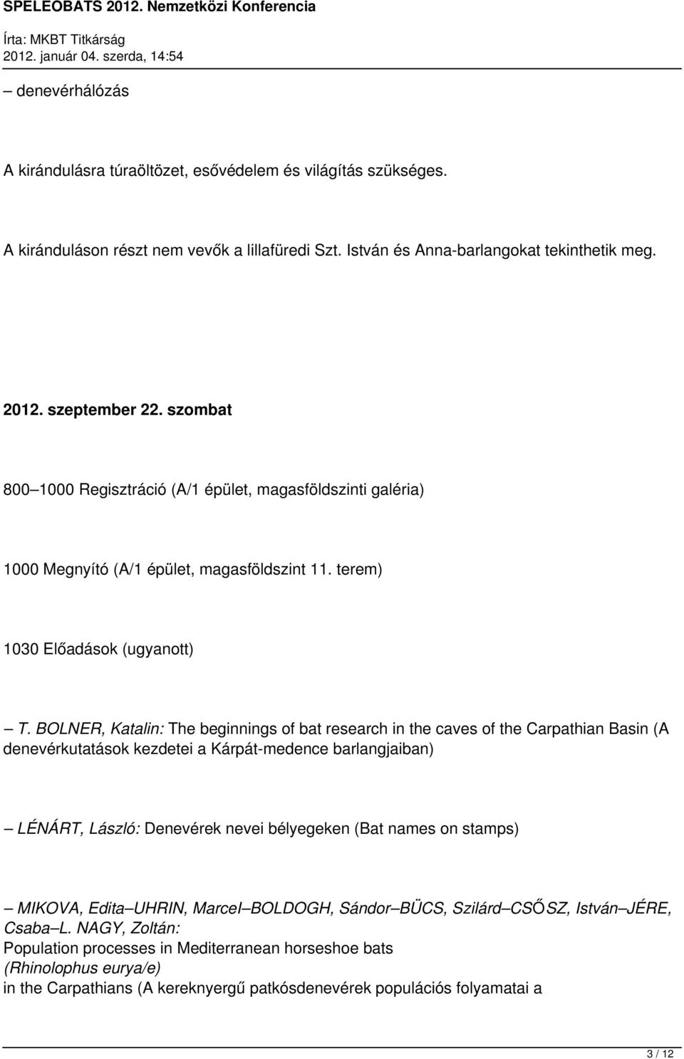 BOLNER, Katalin: The beginnings of bat research in the caves of the Carpathian Basin (A denevérkutatások kezdetei a Kárpát-medence barlangjaiban) LÉNÁRT, László: Denevérek nevei bélyegeken (Bat names