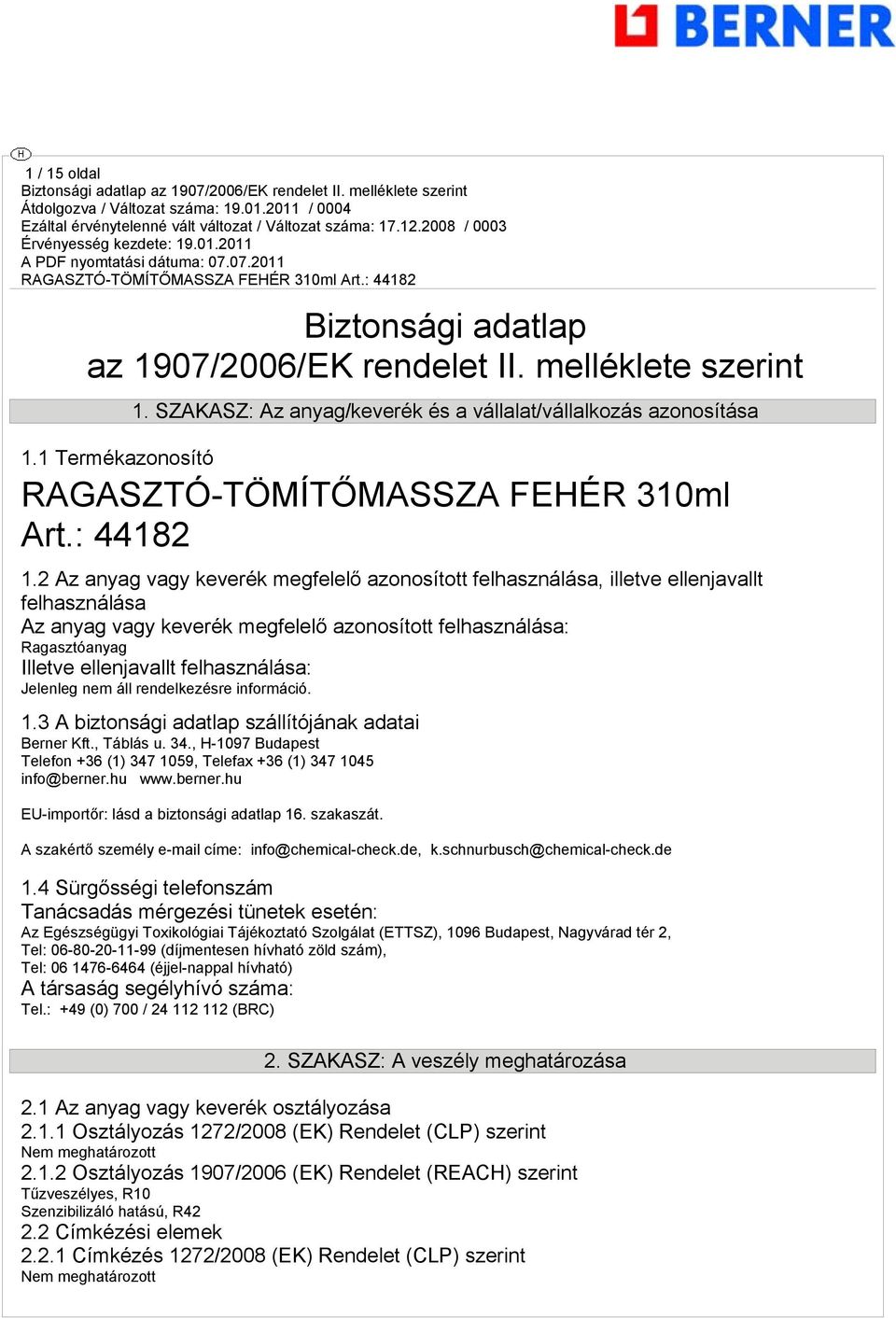 2 Az anyag vagy keverék megfelelő azonosított felhasználása, illetve ellenjavallt felhasználása Az anyag vagy keverék megfelelő azonosított felhasználása: Ragasztóanyag Illetve ellenjavallt