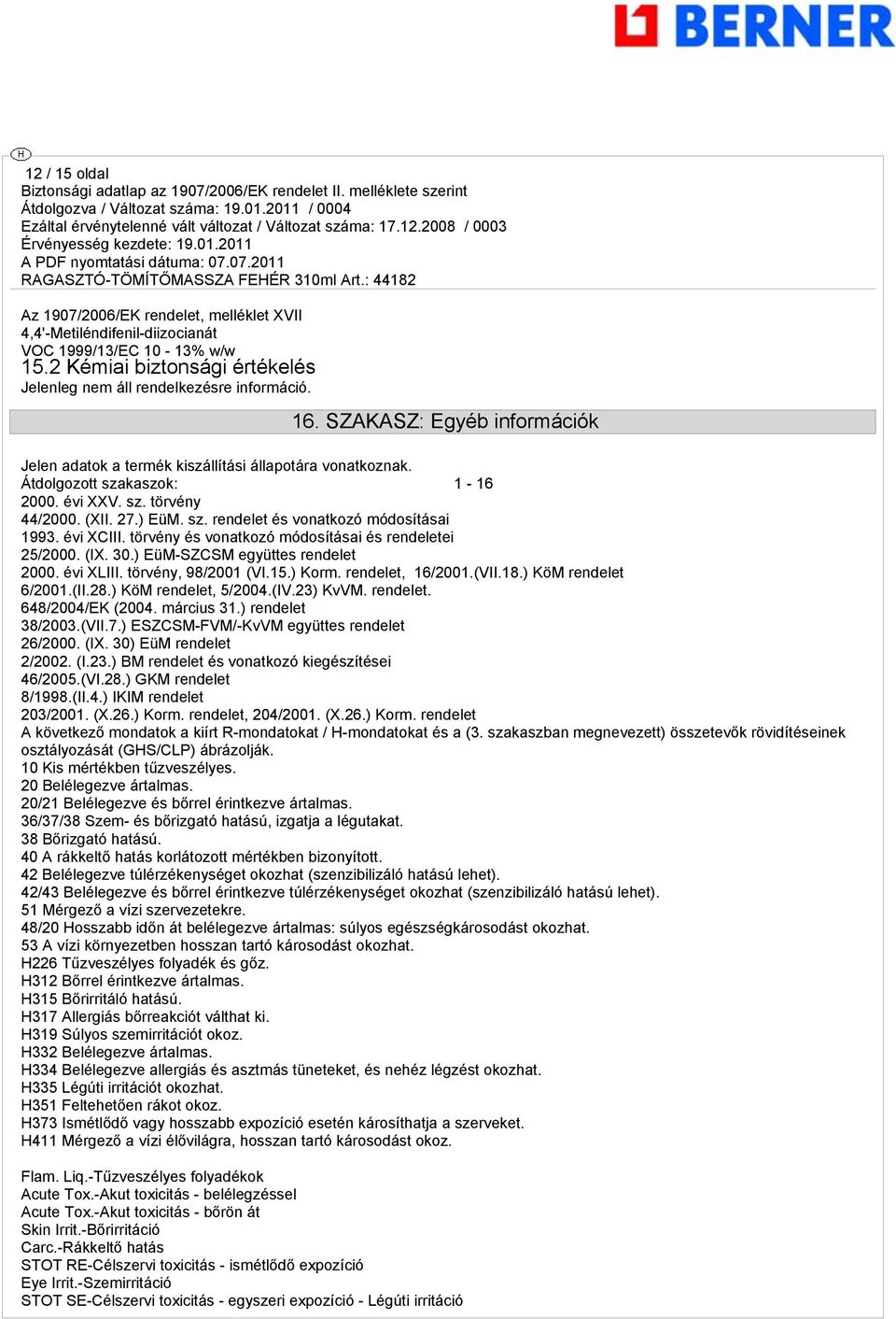 évi XCIII. törvény és vonatkozó módosításai és rendeletei 25/2000. (IX. 30.) EüM-SZCSM együttes rendelet 2000. évi XLIII. törvény, 98/2001 (VI.15.) Korm. rendelet, 16/2001.(VII.18.