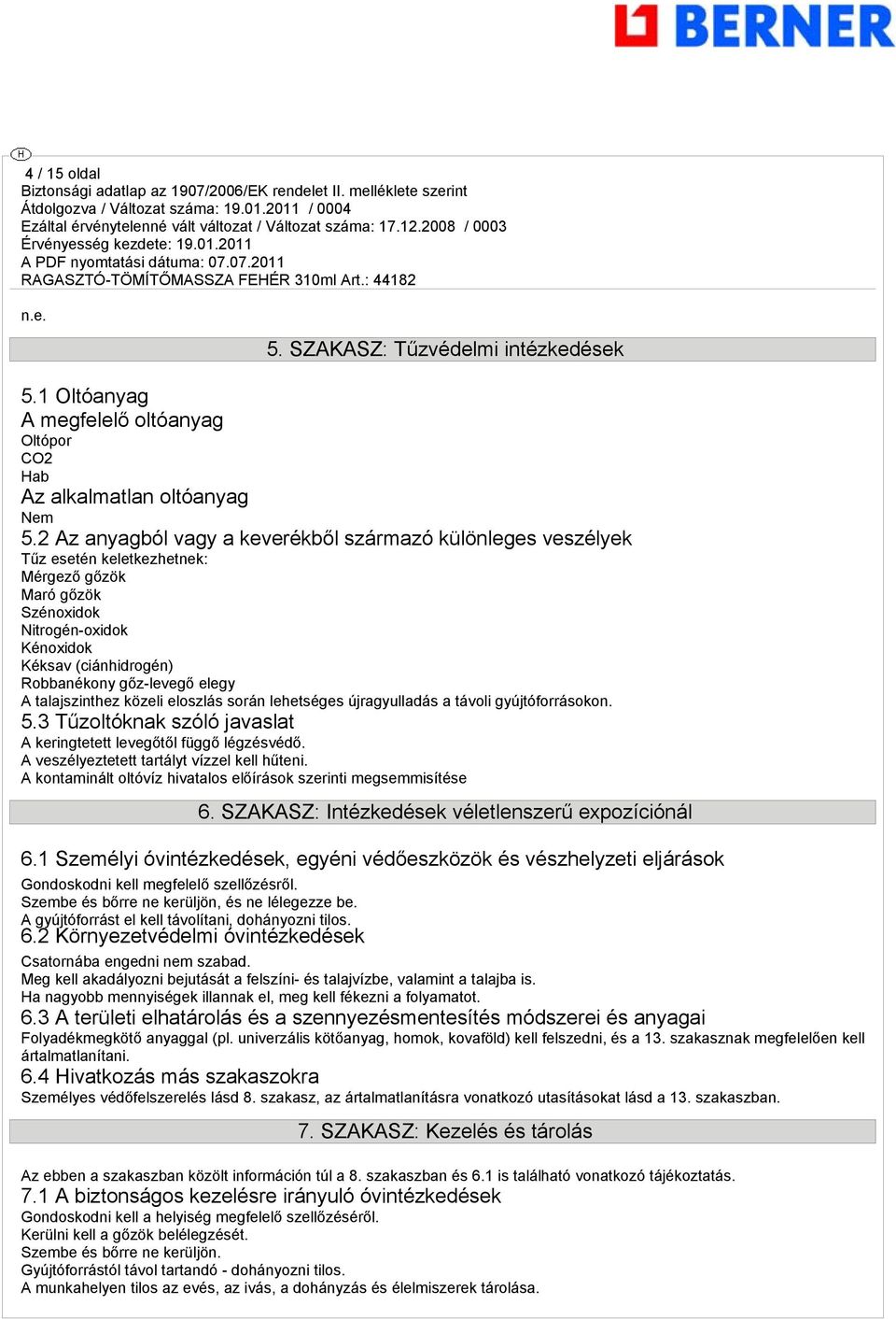 elegy A talajszinthez közeli eloszlás során lehetséges újragyulladás a távoli gyújtóforrásokon. 5.3 Tűzoltóknak szóló javaslat A keringtetett levegőtől függő légzésvédő.