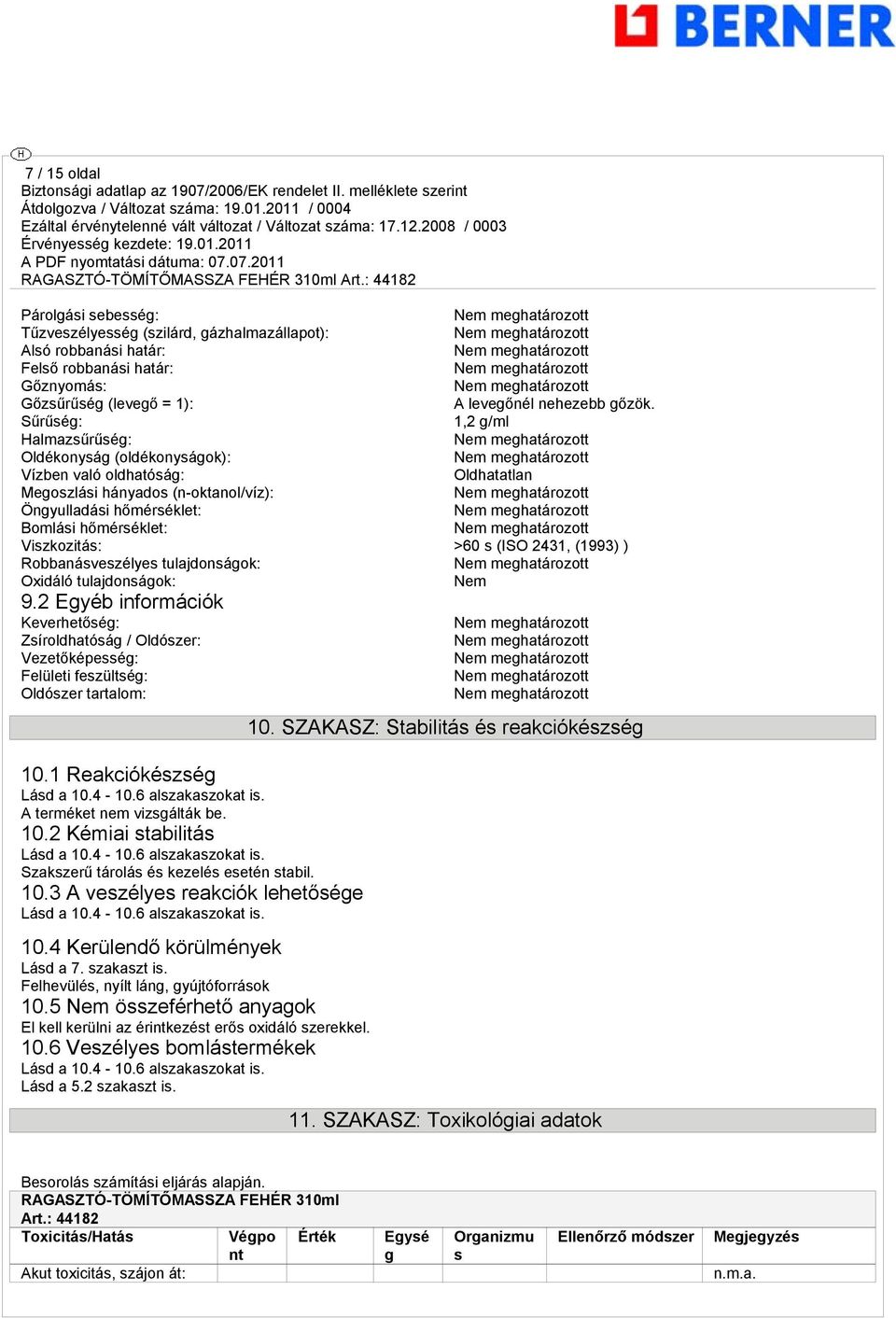 s (ISO 2431, (1993) ) Robbanásveszélyes tulajdonságok: Oxidáló tulajdonságok: Nem 9.