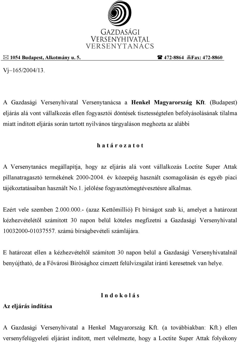 a t o t A Versenytanács megállapítja, hogy az eljárás alá vont vállalkozás Loctite Super Attak pillanatragasztó termékének 2000-2004.