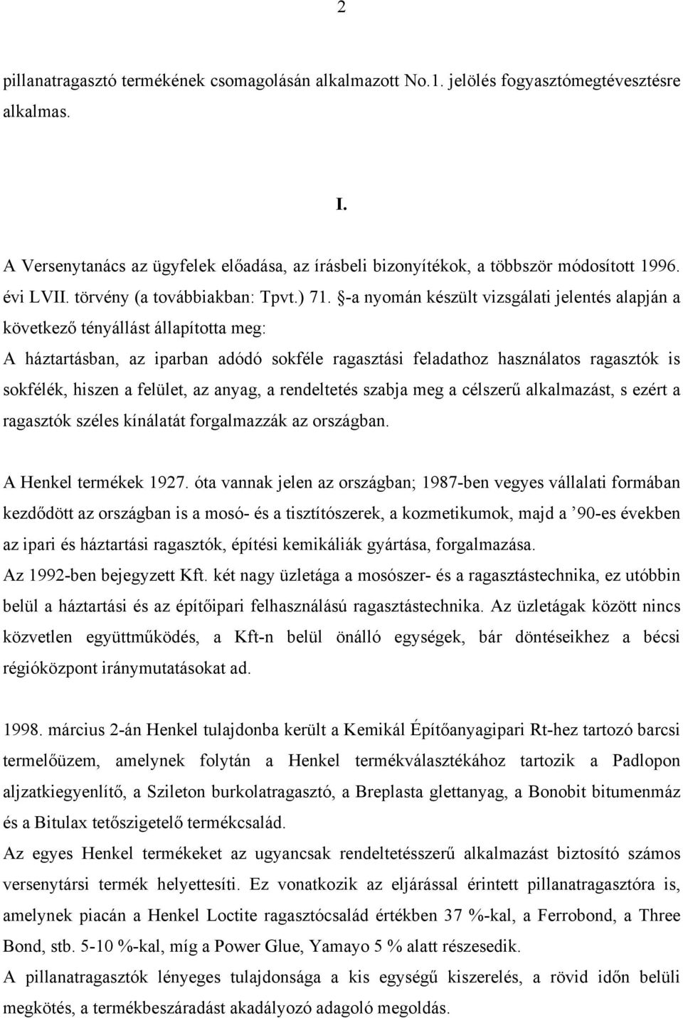 -a nyomán készült vizsgálati jelentés alapján a következő tényállást állapította meg: A háztartásban, az iparban adódó sokféle ragasztási feladathoz használatos ragasztók is sokfélék, hiszen a