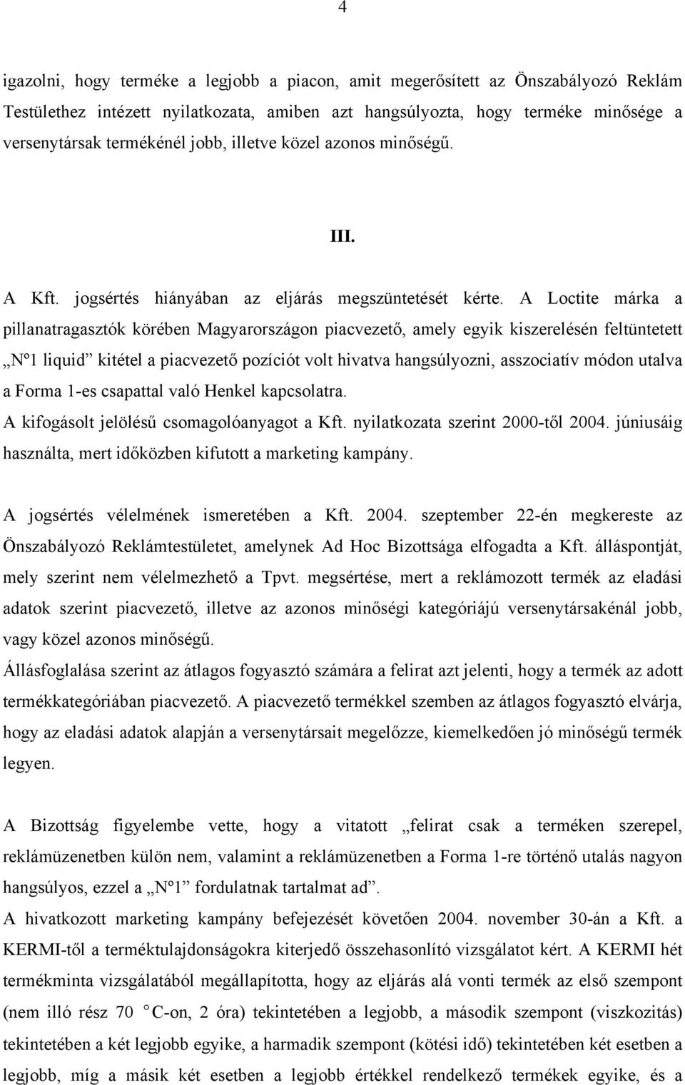 A Loctite márka a pillanatragasztók körében Magyarországon piacvezető, amely egyik kiszerelésén feltüntetett Nº1 liquid kitétel a piacvezető pozíciót volt hivatva hangsúlyozni, asszociatív módon