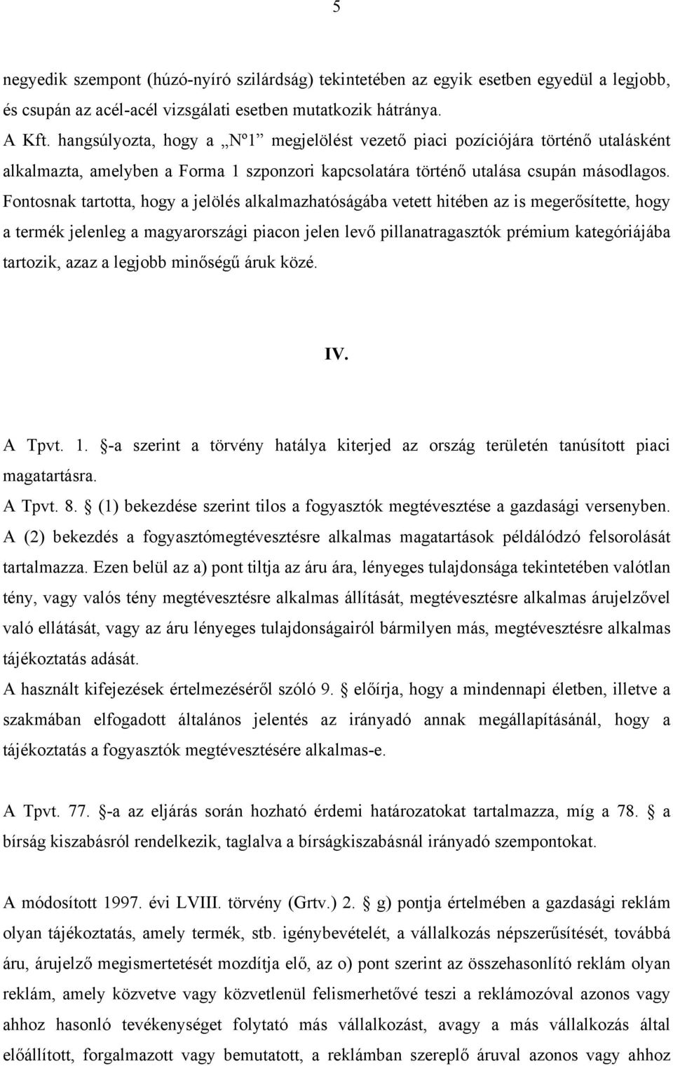 Fontosnak tartotta, hogy a jelölés alkalmazhatóságába vetett hitében az is megerősítette, hogy a termék jelenleg a magyarországi piacon jelen levő pillanatragasztók prémium kategóriájába tartozik,