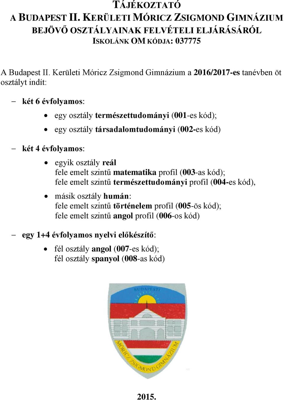 (002-es kód) két 4 évfolyamos: egyik osztály reál fele emelt szintű matematika profil (003-as kód); fele emelt szintű természettudományi profil (004-es kód), másik osztály