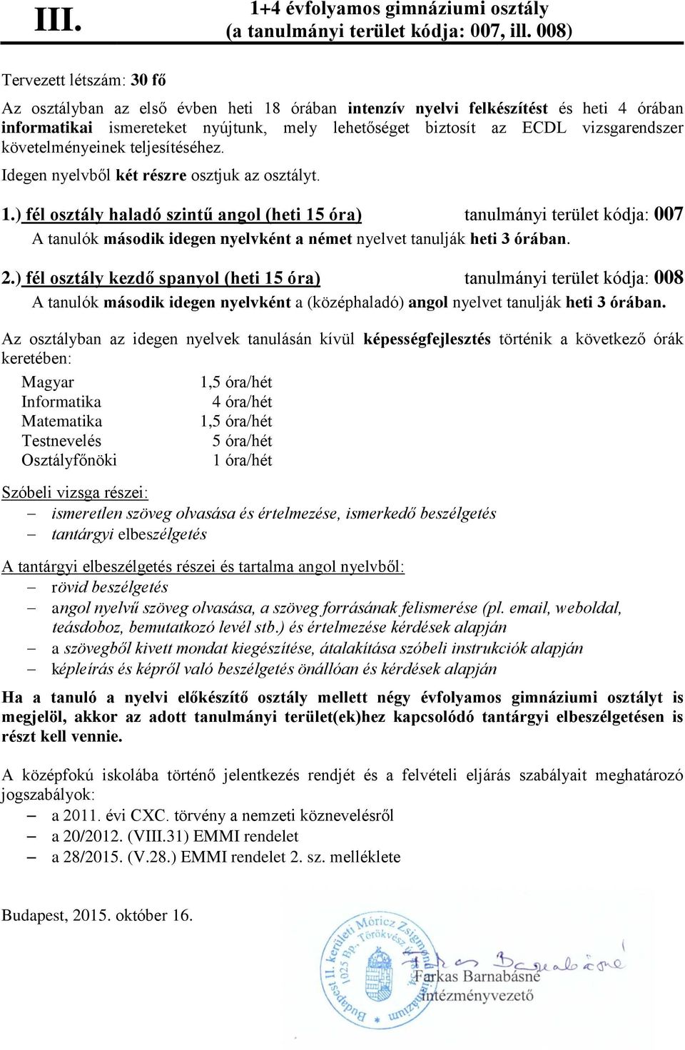 vizsgarendszer követelményeinek teljesítéséhez. Idegen nyelvből két részre osztjuk az osztályt. 1.