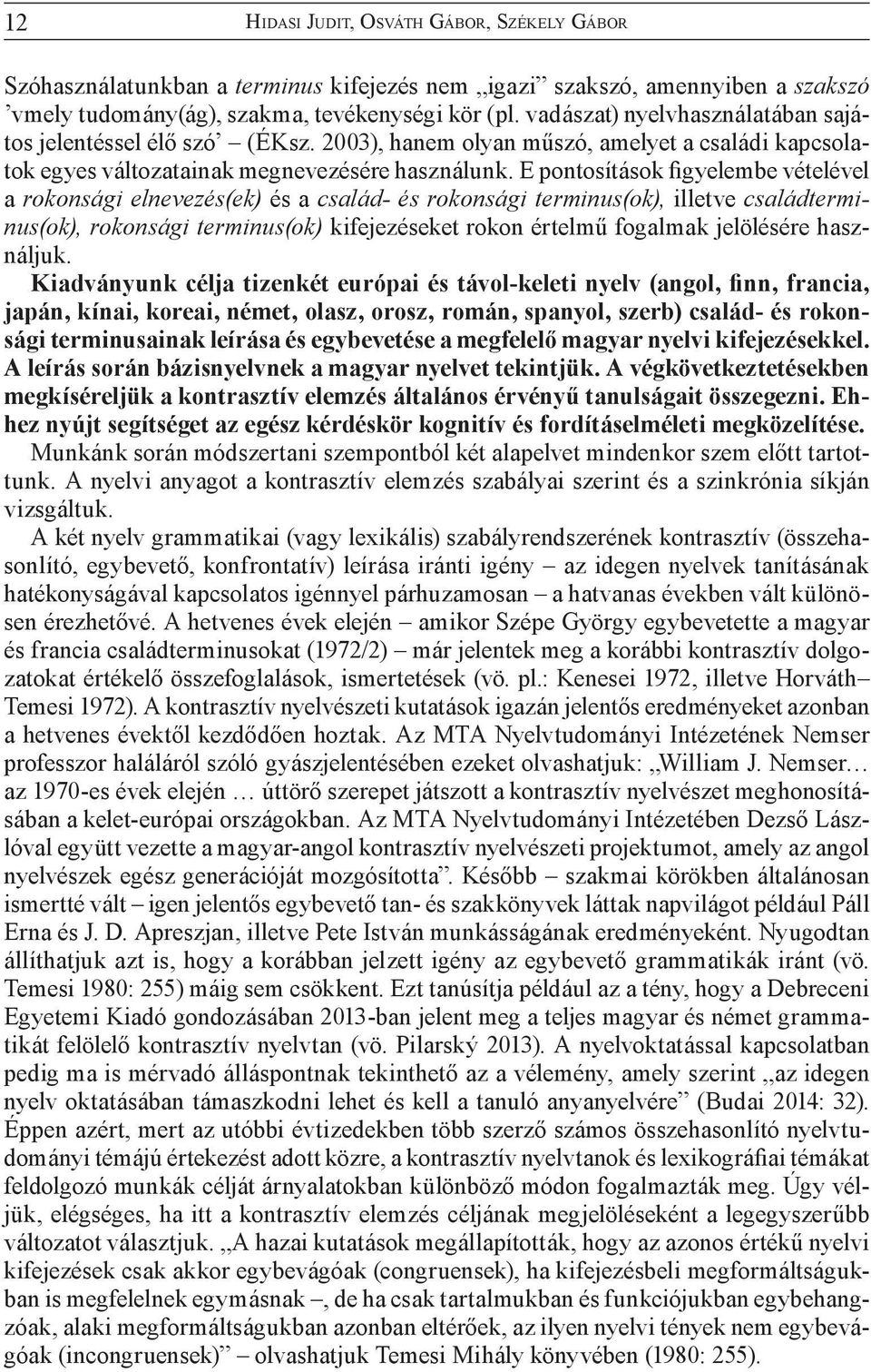 E pontosítások figyelembe vételével a rokonsági elnevezés(ek) és a család- és rokonsági terminus(ok), illetve családterminus(ok), rokonsági terminus(ok) kifejezéseket rokon értelmű fogalmak