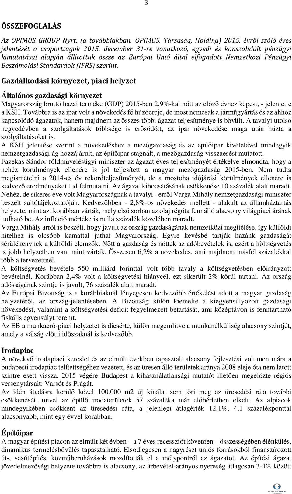 Gazdálkodási környezet, piaci helyzet Általános gazdasági környezet Magyarország bruttó hazai terméke (GDP) -ben 2,9%-kal nőtt az előző évhez képest, - jelentette a KSH.