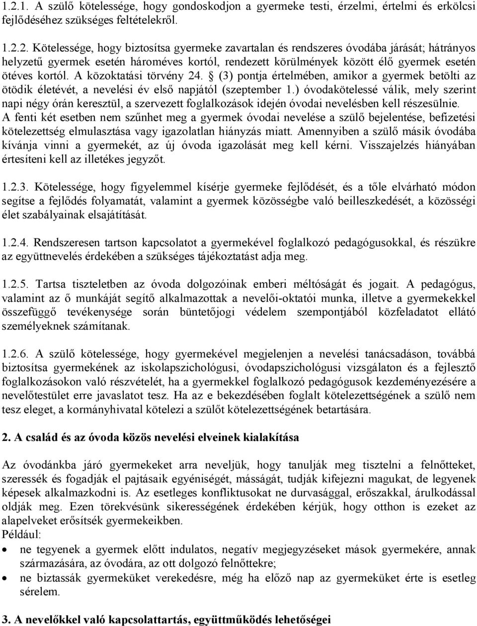 ) óvodakötelessé válik, mely szerint napi négy órán keresztül, a szervezett foglalkozások idején óvodai nevelésben kell részesülnie.