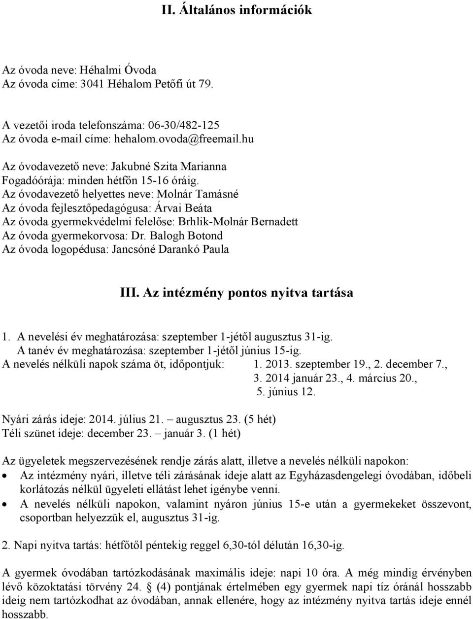 Az óvodavezető helyettes neve: Molnár Tamásné Az óvoda fejlesztőpedagógusa: Árvai Beáta Az óvoda gyermekvédelmi felelőse: Brhlik-Molnár Bernadett Az óvoda gyermekorvosa: Dr.