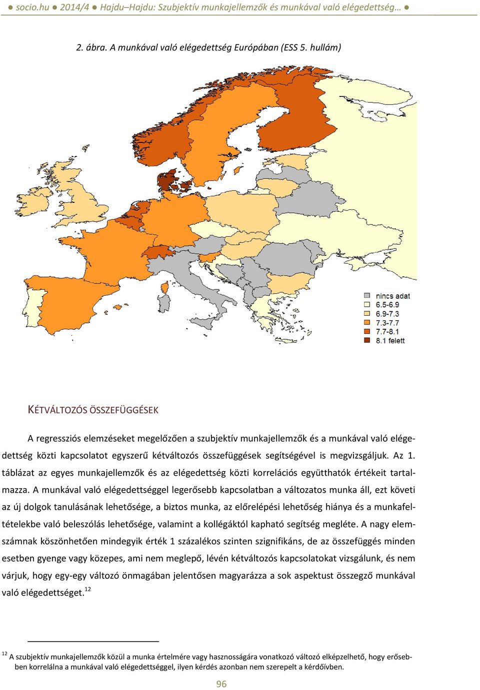 megvizsgáljuk. Az 1. táblázat az egyes munkajellemzők és az elégedettség közti korrelációs együtthatók értékeit tartalmazza.