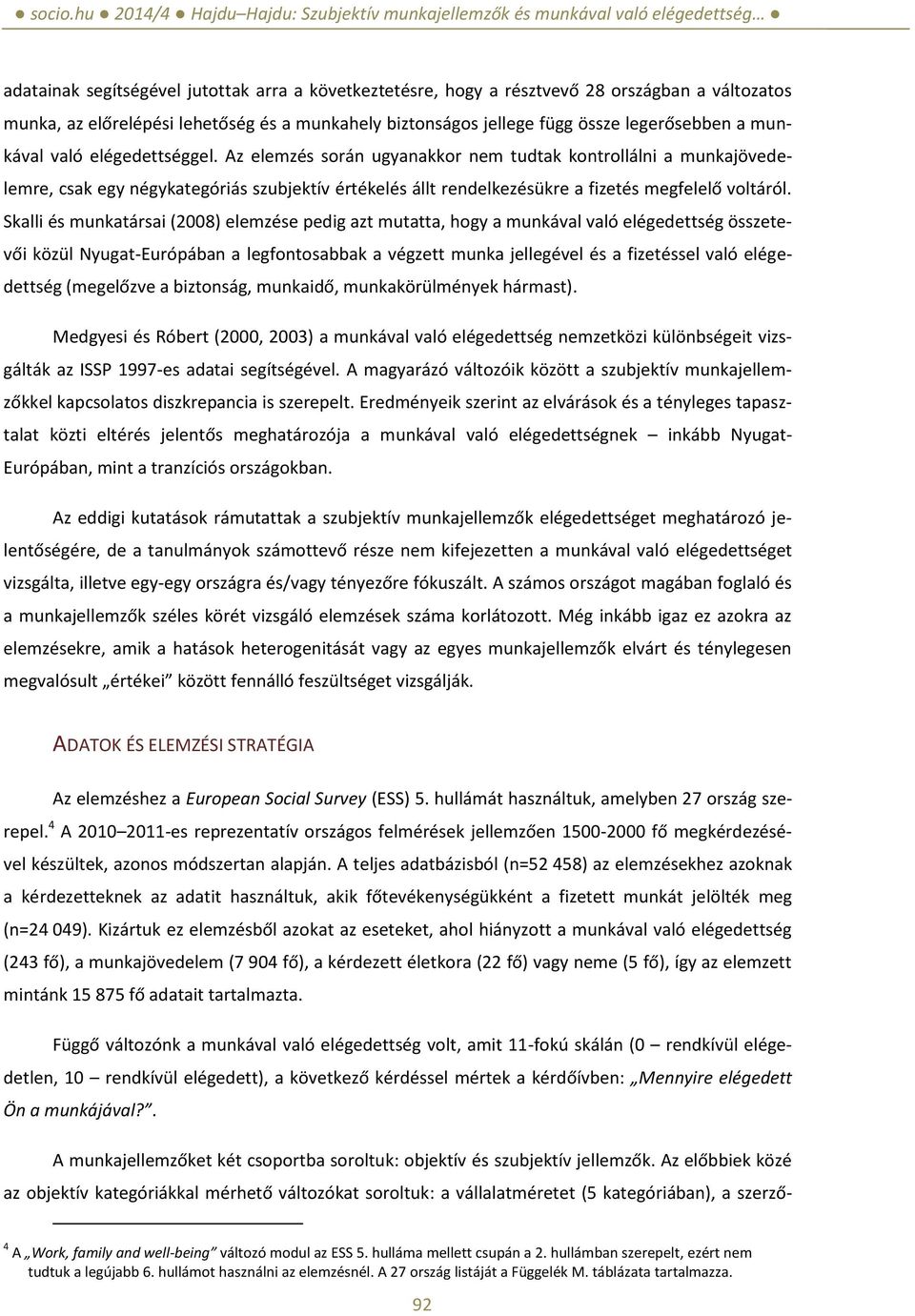 Skalli és munkatársai (2008) elemzése pedig azt mutatta, hogy a munkával való elégedettség összetevői közül Nyugat-Európában a legfontosabbak a végzett munka jellegével és a fizetéssel való