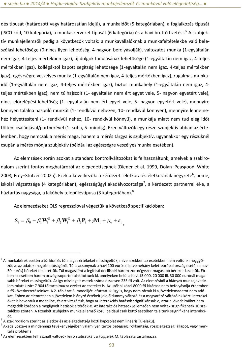 (1-egyáltalán nem igaz, 4-teljes mértékben igaz), új dolgok tanulásának lehetősége (1-egyáltalán nem igaz, 4-teljes mértékben igaz), kollégáktól kapott segítség lehetősége (1-egyáltalán nem igaz,