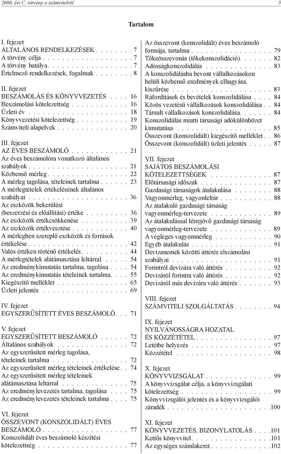 .............. 20 III. fejezet AZ ÉVES BESZÁMOLÓ............ 21 Az éves beszámolóra vonatkozó általános szabályok..................... 21 Közbenső mérleg................. 22 A mérleg tagolása, tételeinek tartalma.