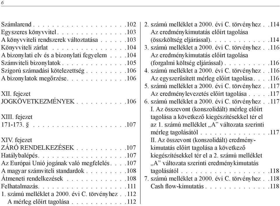 ....................107 XIV. fejezet ZÁRÓ RENDELKEZÉSEK.......... 107 Hatálybalépés...................107 Az Európai Unió jogának való megfelelés....107 A magyar számviteli standardok.