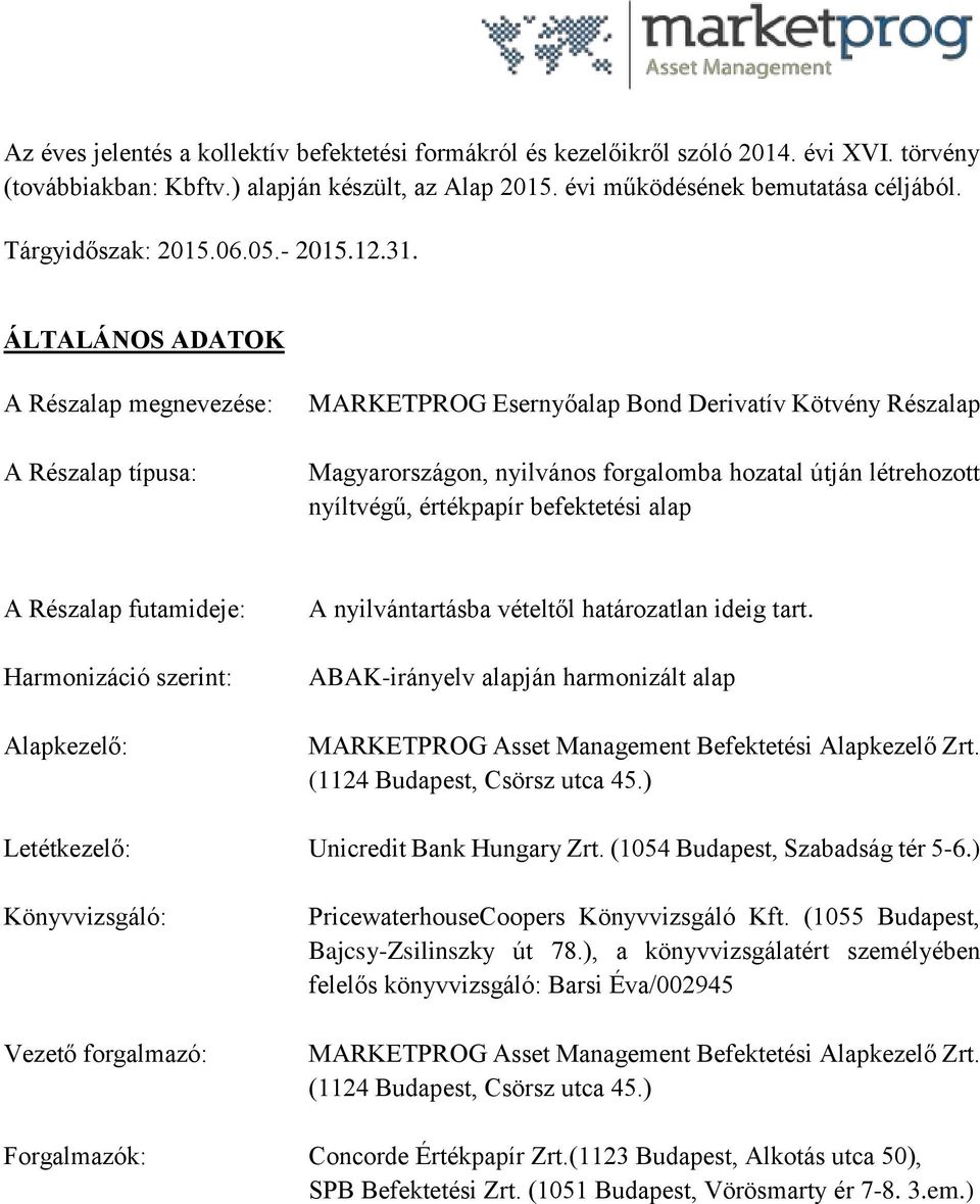 ÁLTALÁNOS ADATOK A Részalap megnevezése: A Részalap típusa: MARKETPROG Esernyőalap Bond Derivatív Kötvény Részalap Magyarországon, nyilvános forgalomba hozatal útján létrehozott nyíltvégű, értékpapír