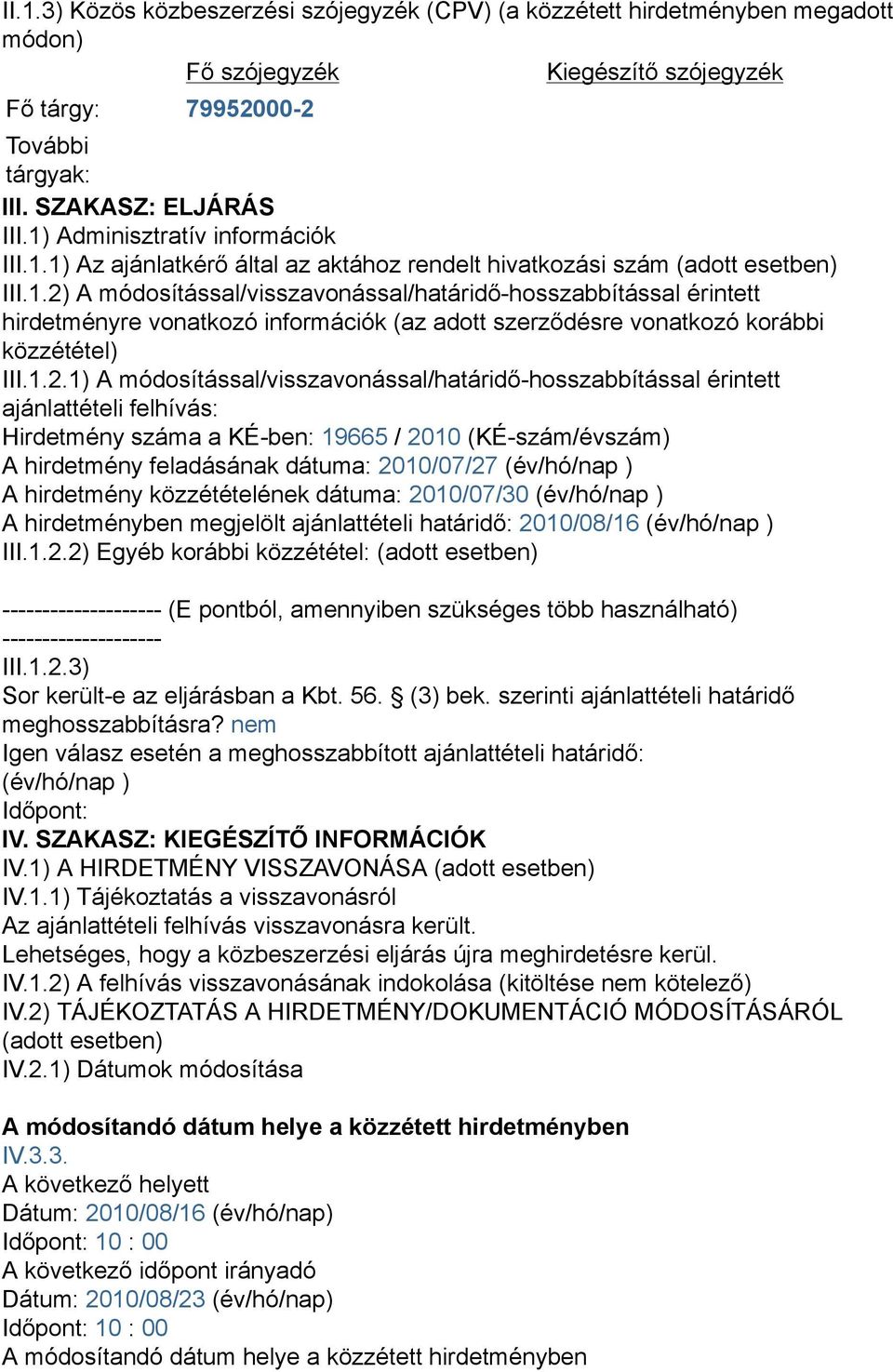 1.2.1) A módosítással/visszavonással/határidő-hosszabbítással érintett ajánlattételi felhívás: Hirdetmény száma a KÉ-ben: 19665 / 2010 (KÉ-szám/évszám) A hirdetmény feladásának dátuma: 2010/07/27