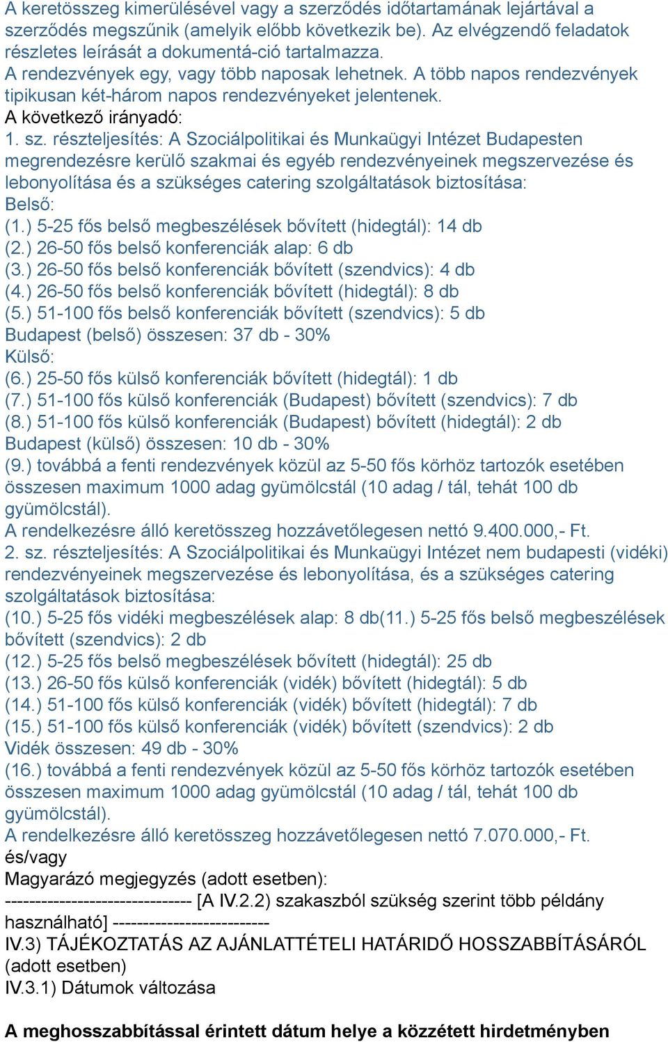 A következő irányadó: lebonyolítása és a szükséges catering szolgáltatások biztosítása: Belső: (1.) 5-25 fős belső megbeszélések bővített (hidegtál): 14 db (2.