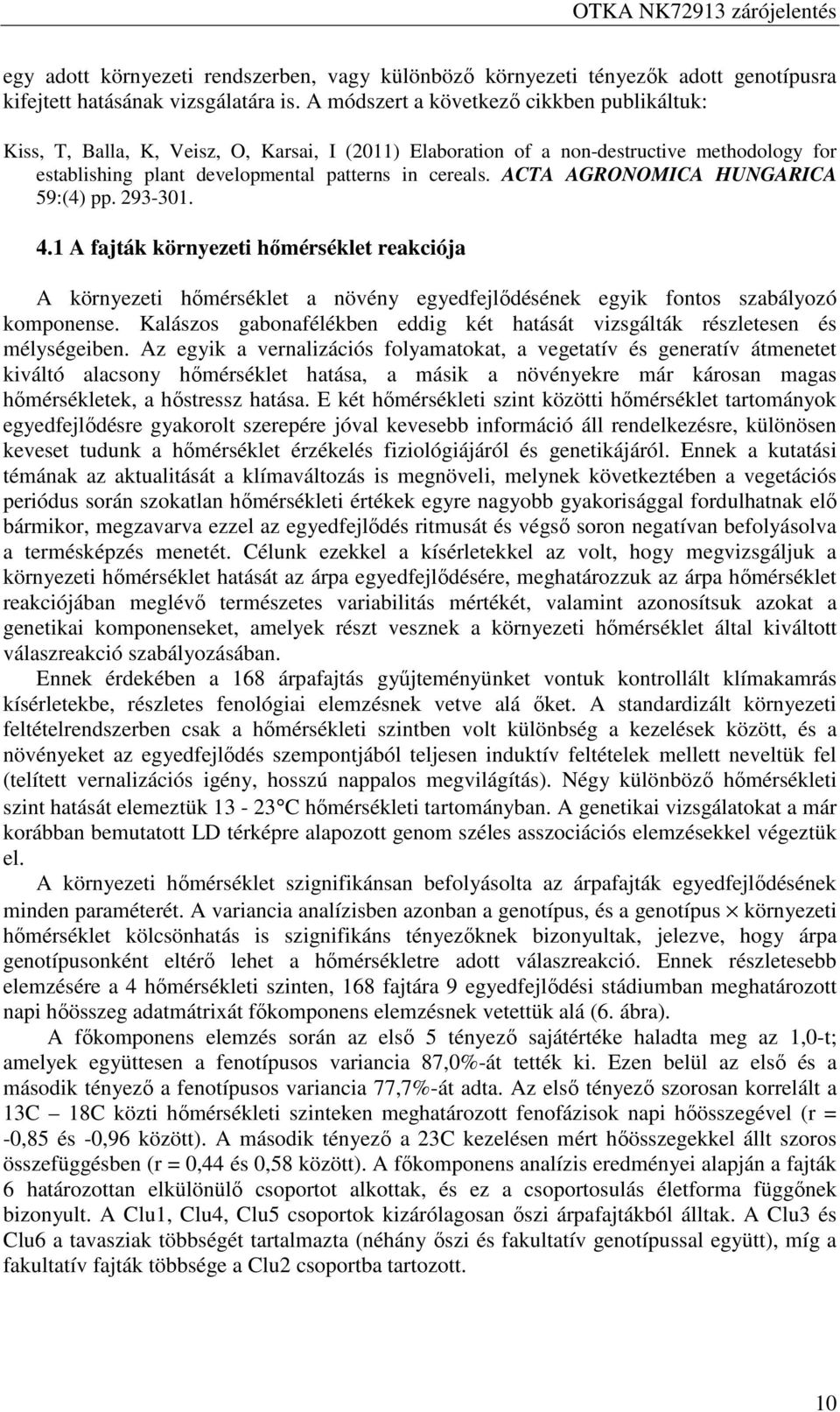 ACTA AGRONOMICA HUNGARICA 9:() pp. 9-0.. A fajták környezeti hőmérséklet reakciója A környezeti hőmérséklet a növény egyedfejlődésének egyik fontos szabályozó komponense.