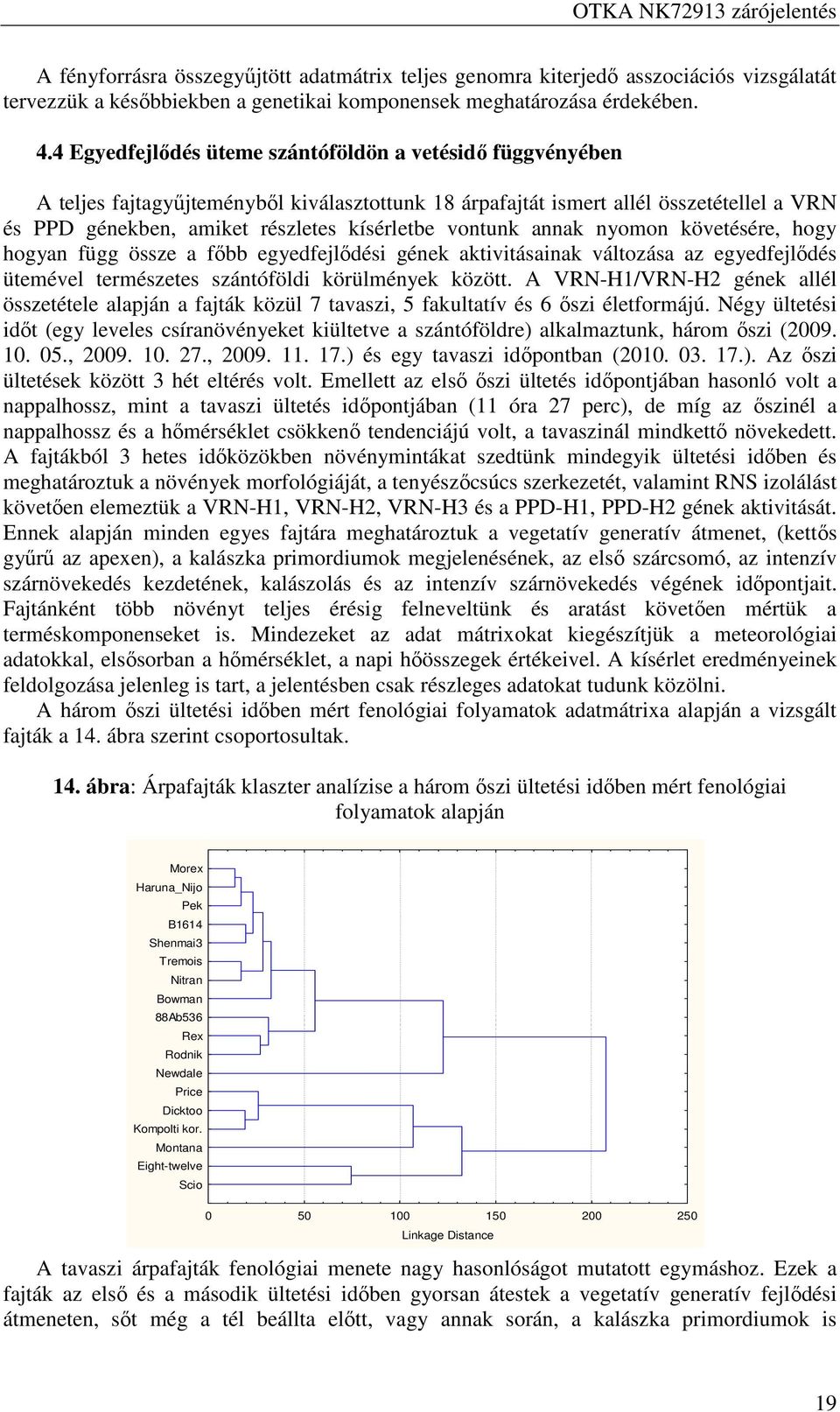 vontunk annak nyomon követésére, hogy hogyan függ össze a főbb egyedfejlődési gének aktivitásainak változása az egyedfejlődés ütemével természetes szántóföldi körülmények között.