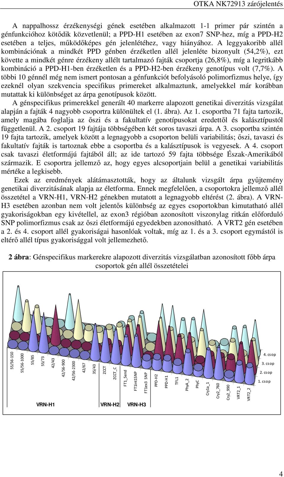 A leggyakoribb allél kombinációnak a mindkét PPD génben érzéketlen allél jelenléte bizonyult (,%), ezt követte a mindkét génre érzékeny allélt tartalmazó fajták csoportja (,8%), míg a legritkább