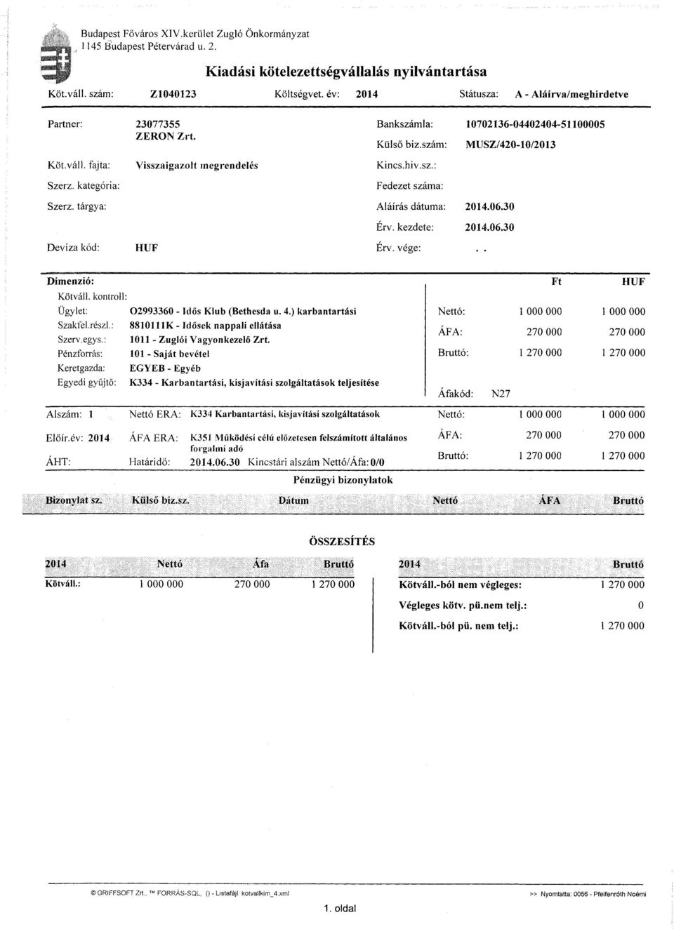 kategória: Visszaigazolt megrendelés Kincs.hiv.sz.: Fedezet száma: Szerz. tárgya: Aláírás dátuma: Érv. kezdete: 2014.06.30 2014.06.30 Deviza kód: HUF Érv. vége: Dimenzió: Ft HUF Kötváll.