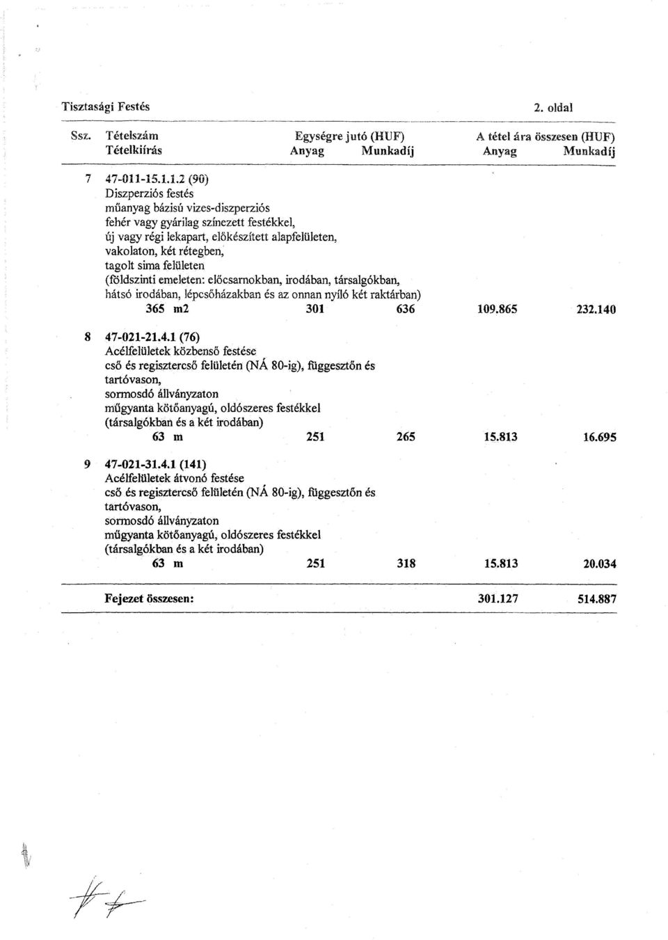 vakolaton, két rétegben, tagolt sima felületen (földszinti emeleten: előcsarnokban, irodában, társalgókban, hátsó irodában, lépcsőházakban és az onnan nyíló két raktárban) 365 m2 301 636 109.865 232.