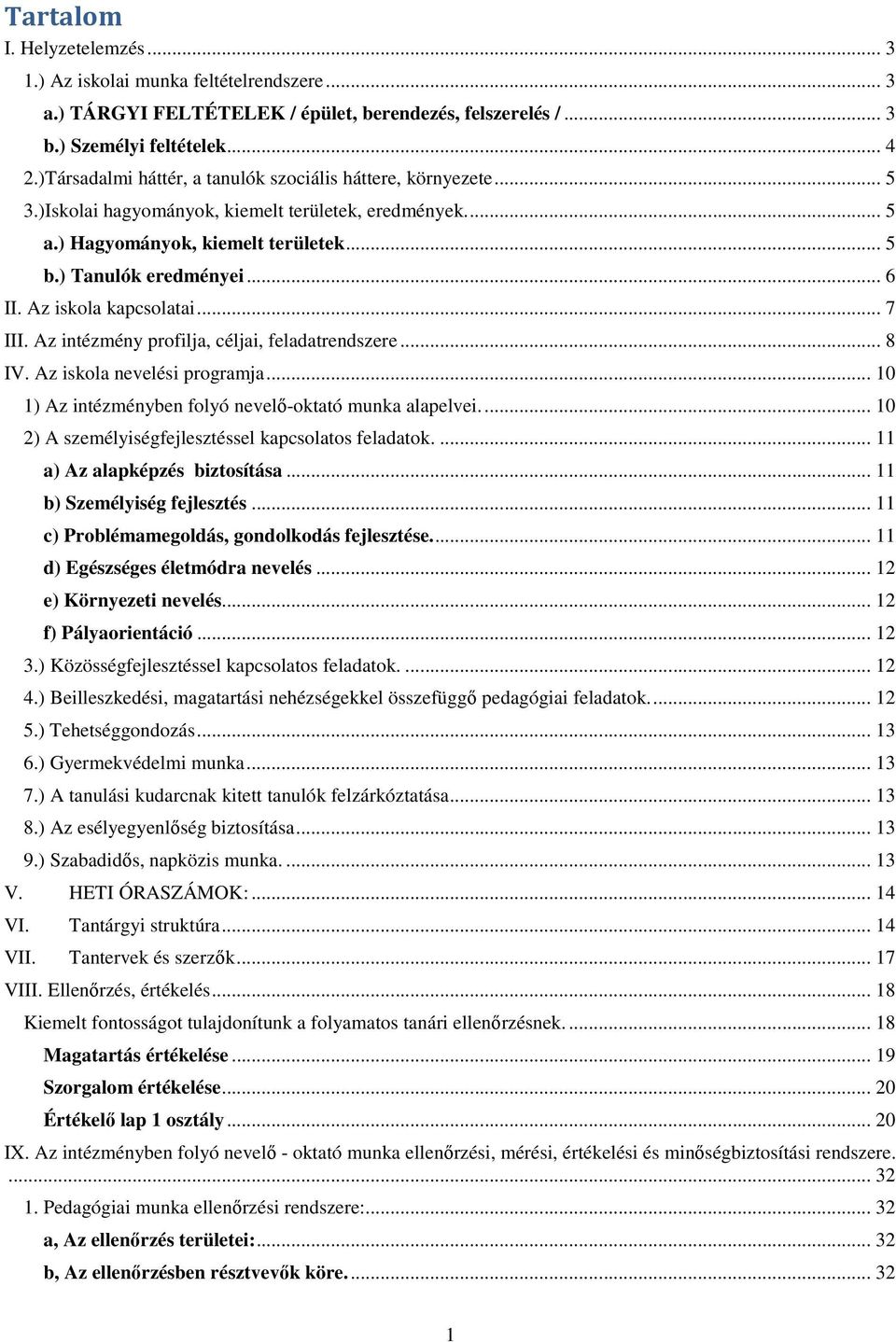 Az iskola kapcsolatai... 7 III. Az intézmény profilja, céljai, feladatrendszere... 8 IV. Az iskola nevelési programja... 10 1) Az intézményben folyó nevelő-oktató munka alapelvei.