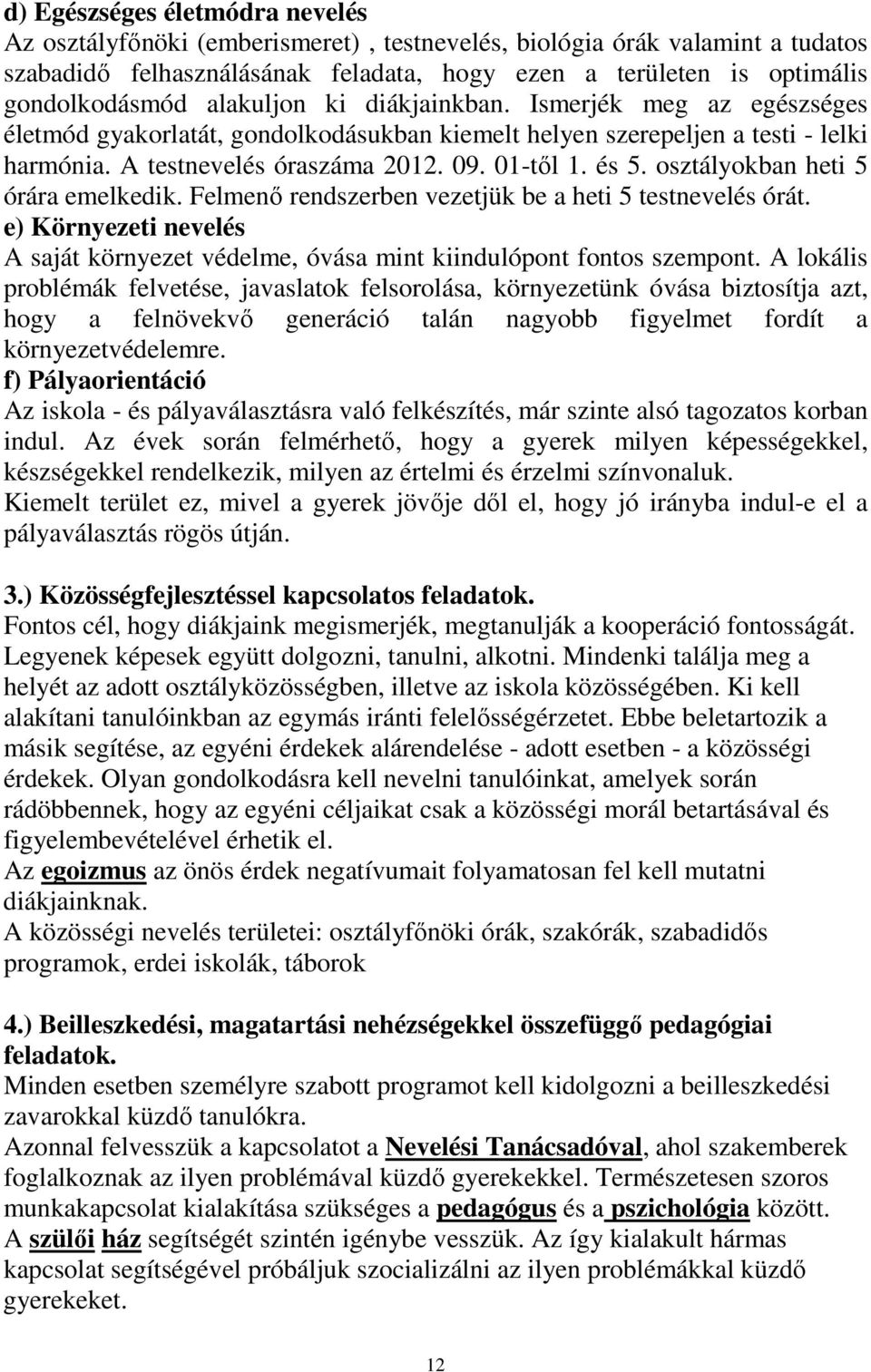 osztályokban heti 5 órára emelkedik. Felmenő rendszerben vezetjük be a heti 5 testnevelés órát. e) Környezeti nevelés A saját környezet védelme, óvása mint kiindulópont fontos szempont.