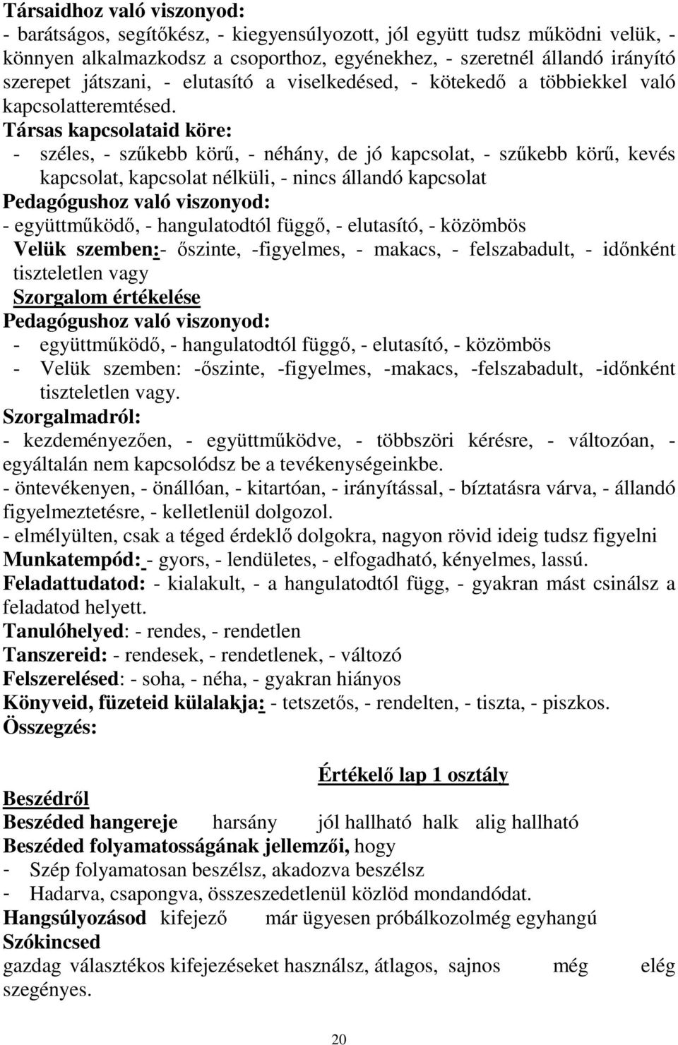 Társas kapcsolataid köre: - széles, - szűkebb körű, - néhány, de jó kapcsolat, - szűkebb körű, kevés kapcsolat, kapcsolat nélküli, - nincs állandó kapcsolat Pedagógushoz való viszonyod: -