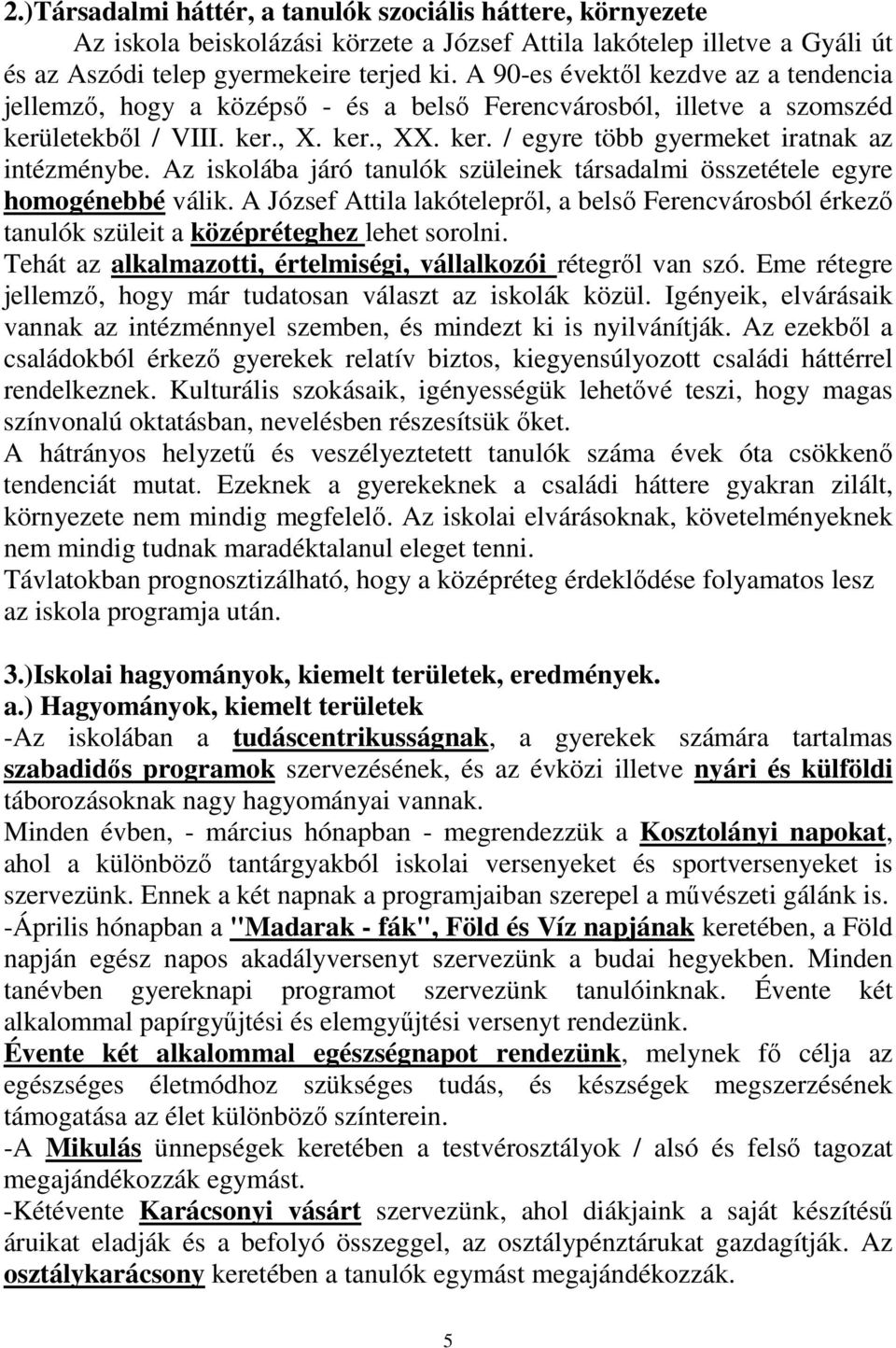 Az iskolába járó tanulók szüleinek társadalmi összetétele egyre homogénebbé válik. A József Attila lakótelepről, a belső Ferencvárosból érkező tanulók szüleit a középréteghez lehet sorolni.