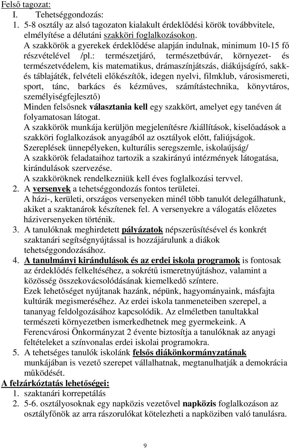 : természetjáró, természetbúvár, környezet- és természetvédelem, kis matematikus, drámaszínjátszás, diákújságíró, sakkés táblajáték, felvételi előkészítők, idegen nyelvi, filmklub, városismereti,