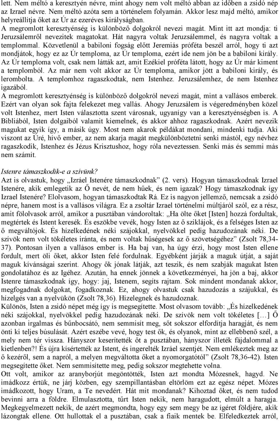 Mint itt azt mondja: ti Jeruzsálemről nevezitek magatokat. Hát nagyra voltak Jeruzsálemmel, és nagyra voltak a templommal.