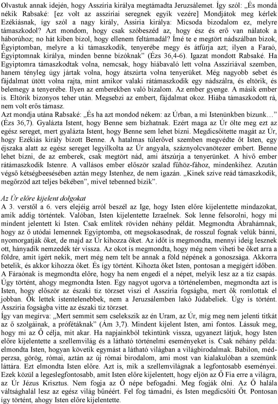 Azt mondom, hogy csak szóbeszéd az, hogy ész és erő van nálatok a háborúhoz; no hát kiben bízol, hogy ellenem feltámadál?