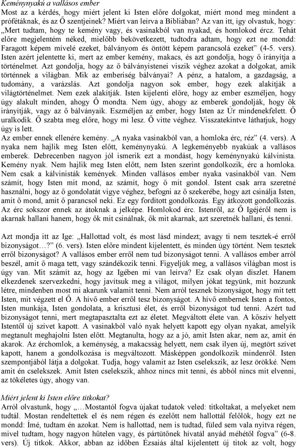 Tehát előre megjelentém néked, mielőbb bekövetkezett, tudtodra adtam, hogy ezt ne mondd: Faragott képem mívelé ezeket, bálványom és öntött képem parancsolá ezeket (4-5. vers).