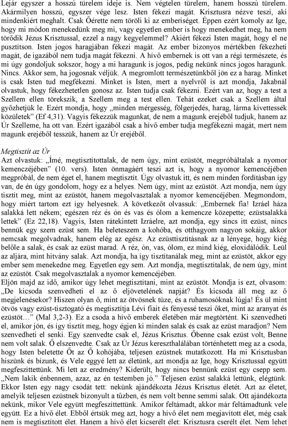 Éppen ezért komoly az Ige, hogy mi módon menekedünk meg mi, vagy egyetlen ember is hogy menekedhet meg, ha nem törődik Jézus Krisztussal, ezzel a nagy kegyelemmel?