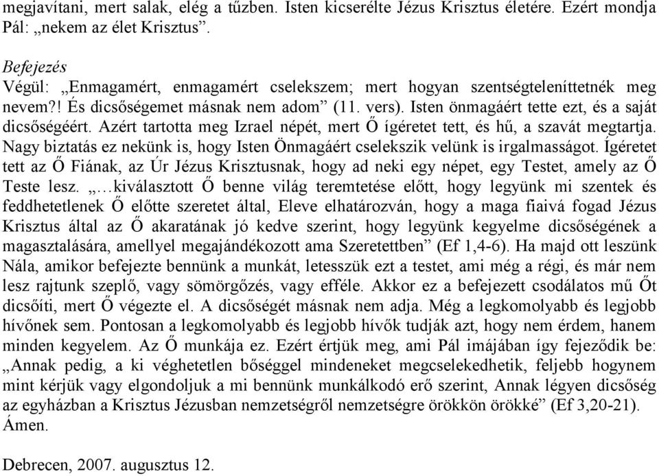 Azért tartotta meg Izrael népét, mert Ő ígéretet tett, és hű, a szavát megtartja. Nagy biztatás ez nekünk is, hogy Isten Önmagáért cselekszik velünk is irgalmasságot.