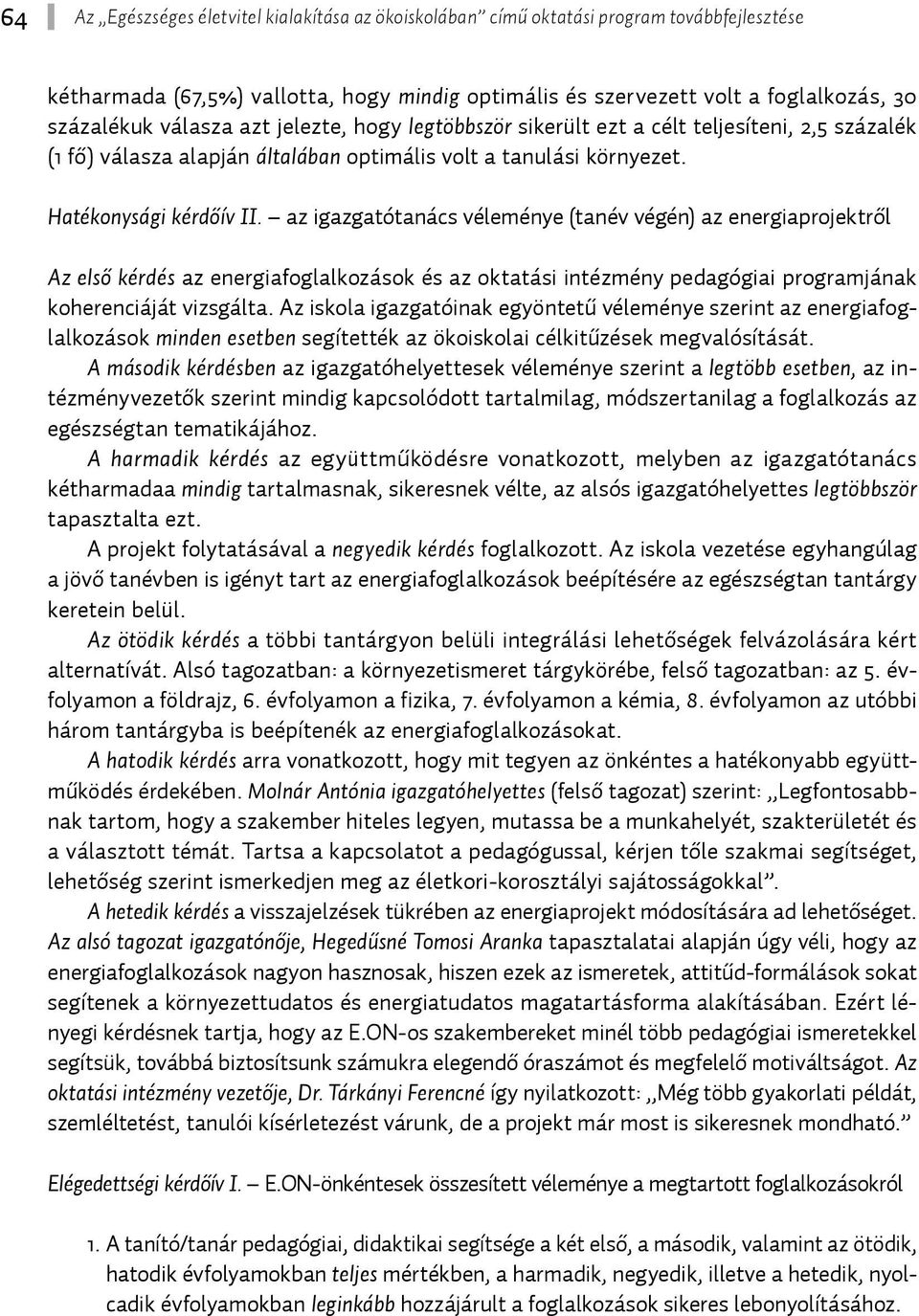 az igazgatótanács véleménye (tanév végén) az energiaprojektről Az első kérdés az energiafoglalkozások és az oktatási intézmény pedagógiai programjának koherenciáját vizsgálta.