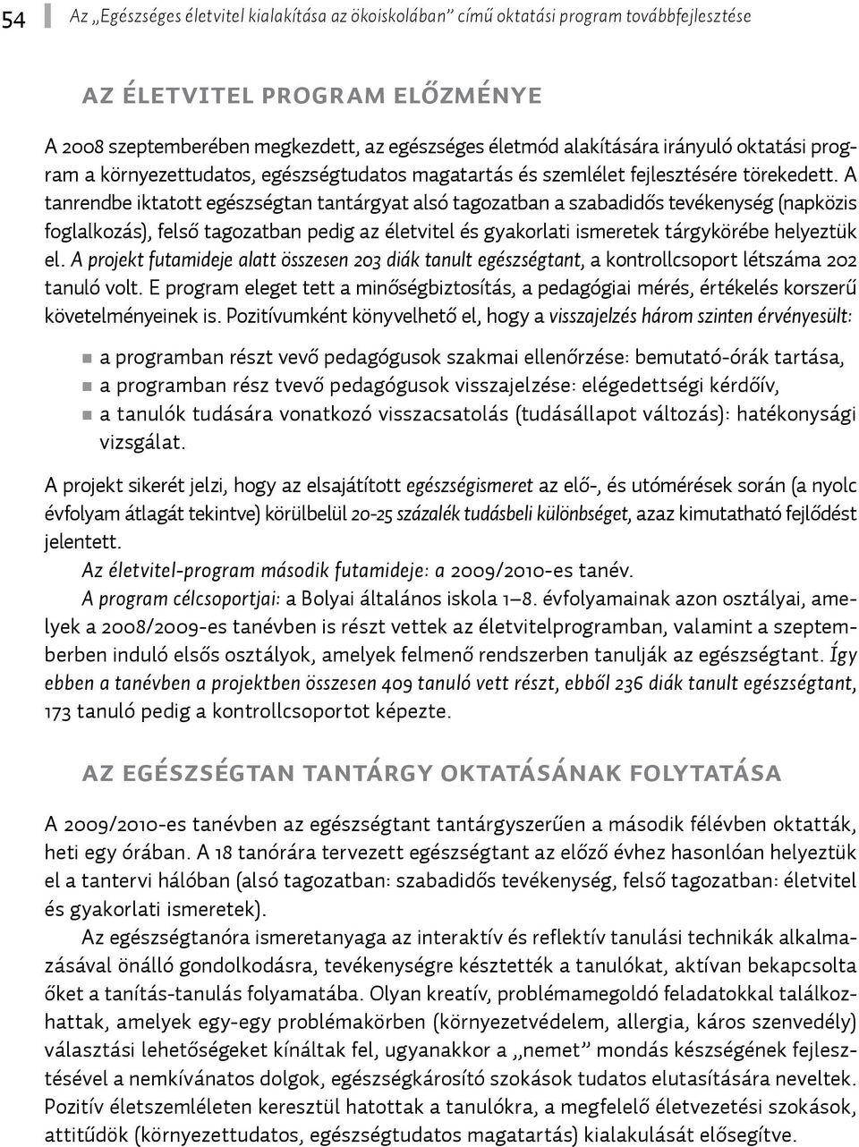 A tanrendbe iktatott egészségtan tantárgyat alsó tagozatban a szabadidős tevékenység (napközis foglalkozás), felső tagozatban pedig az életvitel és gyakorlati ismeretek tárgykörébe helyeztük el.