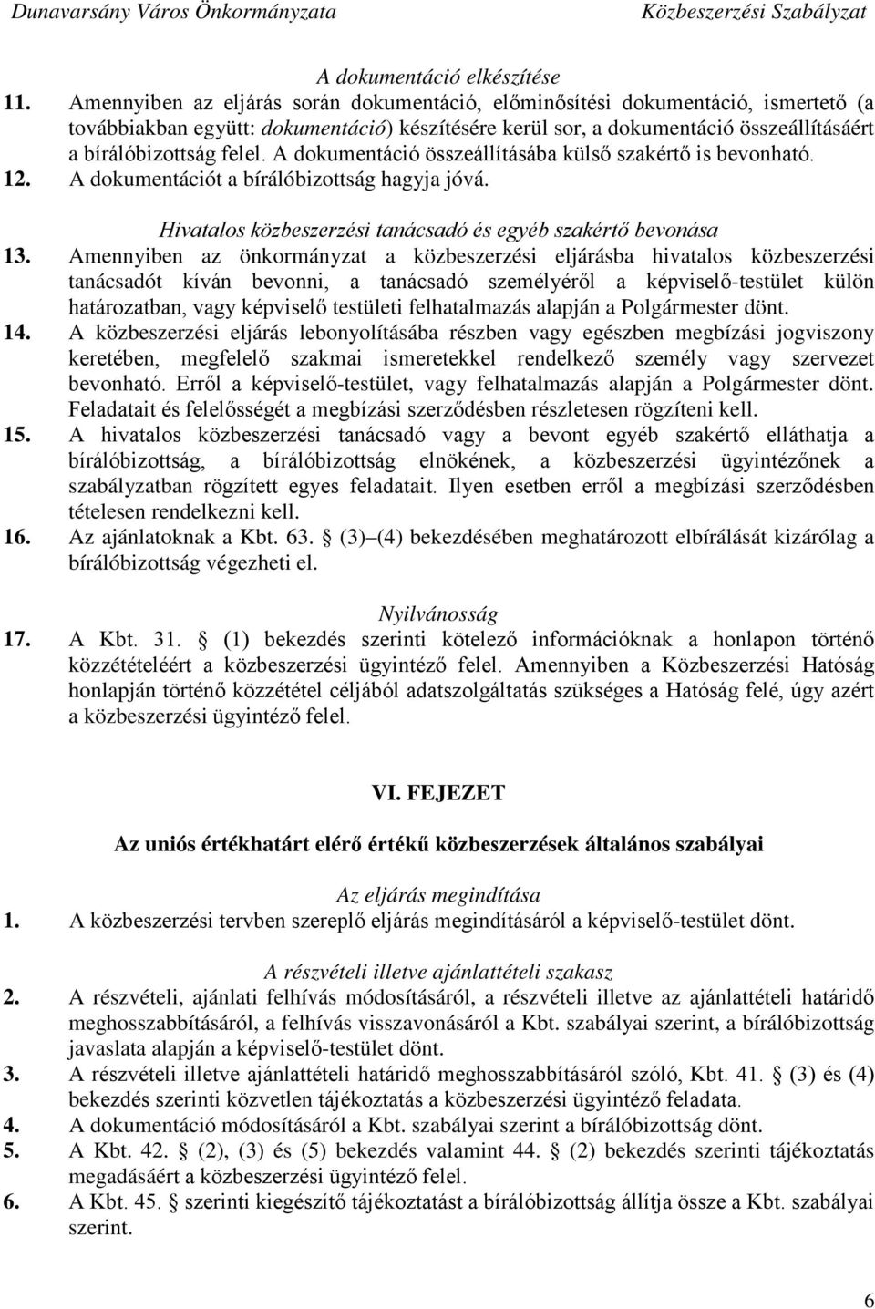 A dokumentáció összeállításába külső szakértő is bevonható. 12. A dokumentációt a bírálóbizottság hagyja jóvá. Hivatalos közbeszerzési tanácsadó és egyéb szakértő bevonása 13.