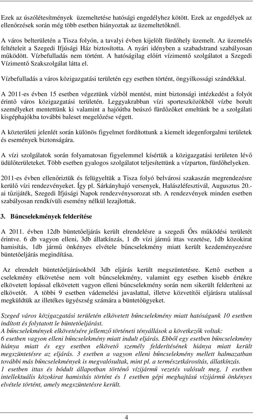 Vízbefulladás nem történt. A hatóságilag előírt vízimentő szolgálatot a Szegedi Vízimentő Szakszolgálat látta el.